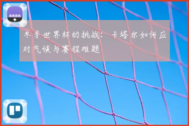 冬季世界杯的挑战：卡塔尔如何应对气候与赛程难题