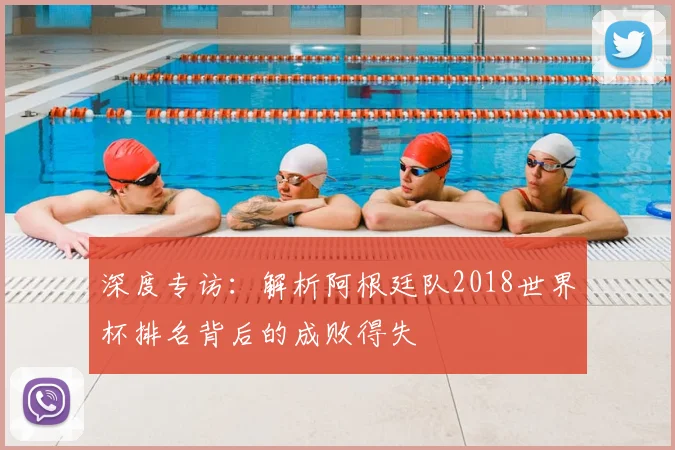 深度专访：解析阿根廷队2018世界杯排名背后的成败得失