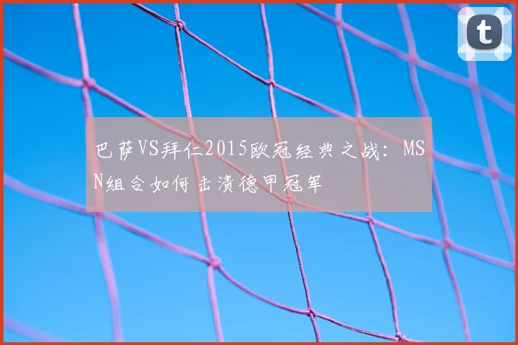 巴萨VS拜仁2015欧冠经典之战：MSN组合如何击溃德甲冠军