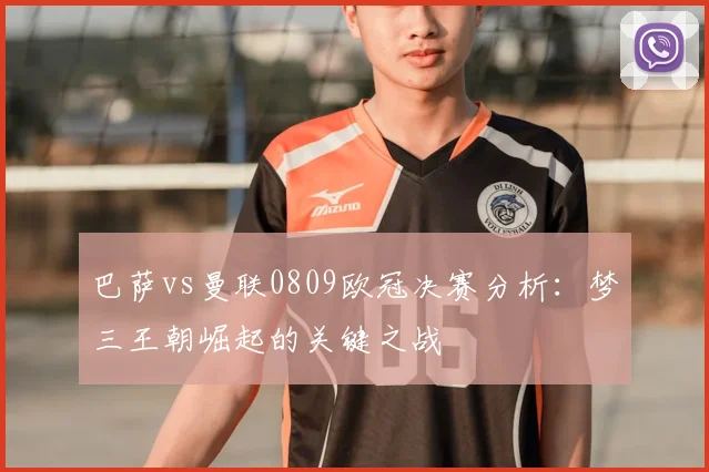 巴萨vs曼联0809欧冠决赛分析：梦三王朝崛起的关键之战